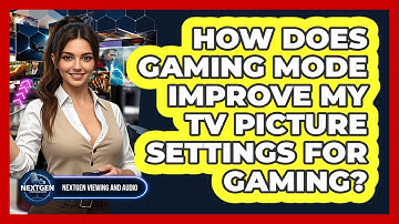 How Does Gaming Mode Improve My TV Picture Settings For Gaming? - NextGen Viewing and Audio