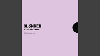 Video thumbnail of "Blonder - Just Because"