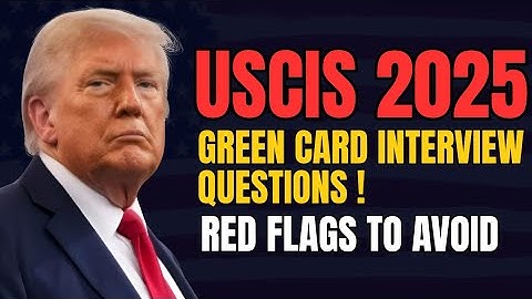 USCIS Green Card Interview Questions 2025: New Rules, Red Flags & How to Pass