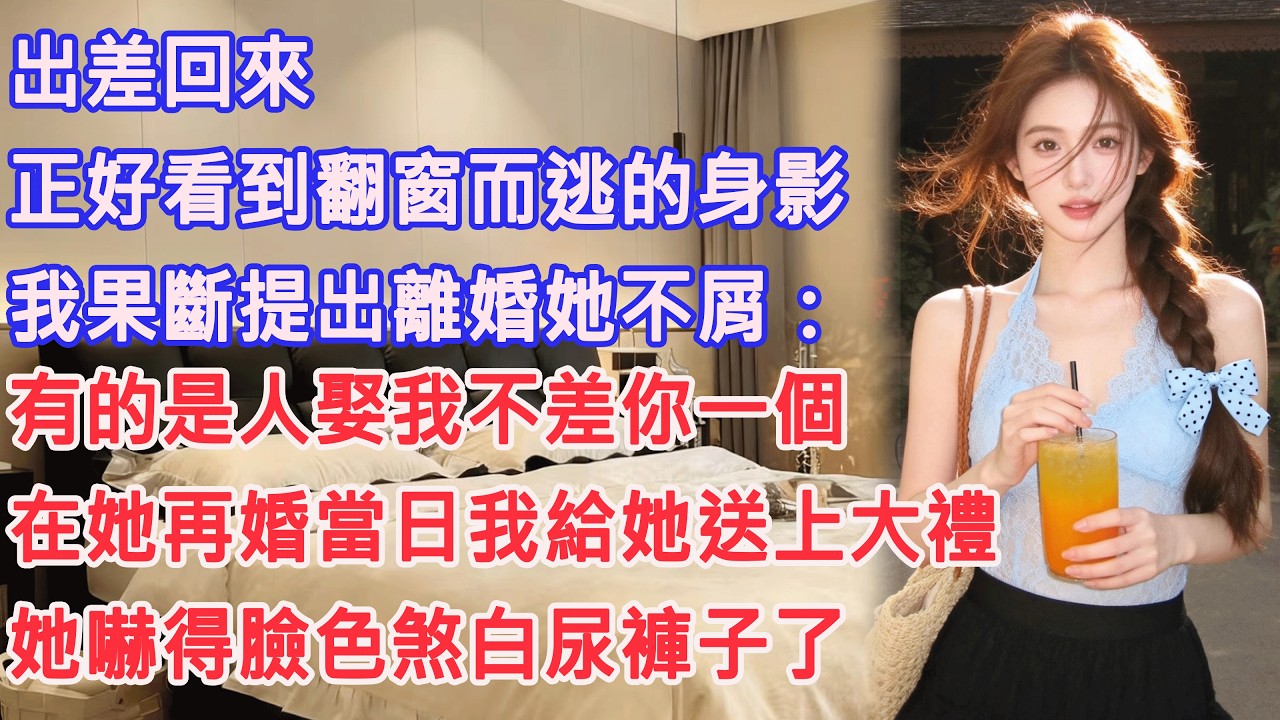 出差回來正好看到翻窗而逃的身影，我果斷提出離婚她不屑：有的是人娶我不差你一個。在她再婚當日我給她送上大禮，她嚇得臉色煞白尿褲子了。