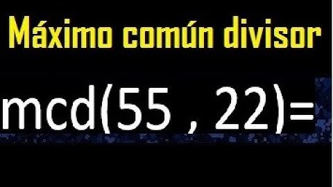 mcd 55 y 22 , maximo comun divisor , como se halla , ejemplos