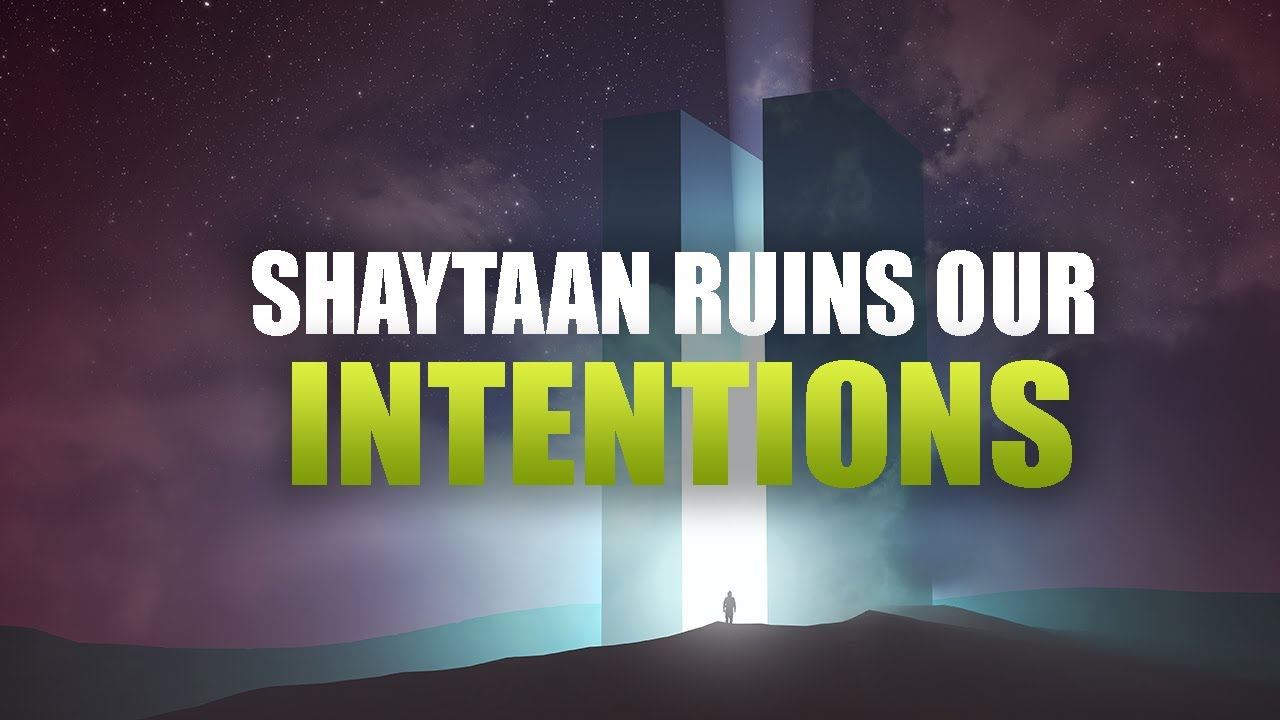 THIS IS HOW SHAYTAAN ALWAYS RUINS OUR INTENTIONS