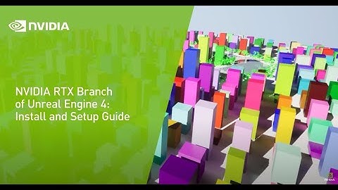 NVIDIA RTX Branch of Unreal Engine 4: Install and Setup Guide