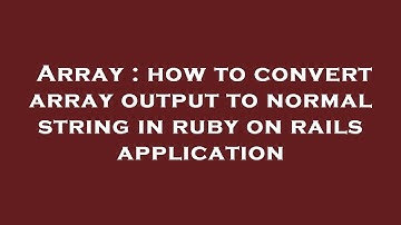 Array : how to convert array output to normal string in ruby on rails application
