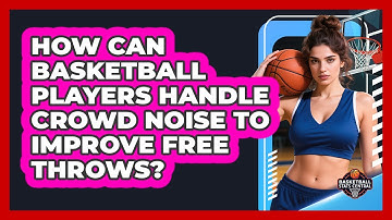 How Can Basketball Players Handle Crowd Noise To Improve Free Throws? - Basketball Stats Central