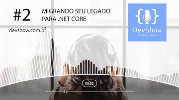DEVSHOW #2 – MIGRANDO SEU LEGADO PARA .NET CORE