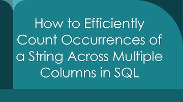 How to Efficiently Count Occurrences of a String Across Multiple Columns in SQL