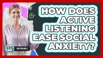 How Does Active Listening Ease Social Anxiety?