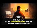 The top ten 10 daily motivational habits to transform your life