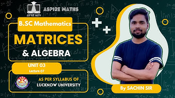 BSC MATHEMATICS: Matrices & Algebra (E.D.P) Unit 03 Lecture-07 - Lucknow Univ.  #bsc #nep