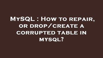 MySQL : How to repair, or drop/create a corrupted table in mysql?
