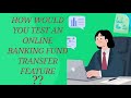 How do you test online banking fund transfer feature!! Software FunctionalTesting scenarios!