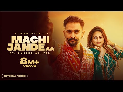 MACHI JANDE AA ( Official Video ) | Hunar Sidhu | Gurlez Akhtar | Punjabi Songs 2022