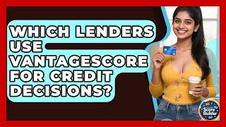 Which Lenders Use VantageScore For Credit Decisions? - Student Score Builder