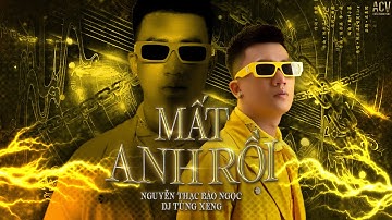 MẤT ANH RỒI REMIX - Nguyễn Thạc Bảo Ngọc x Dj Tùng Xèng |