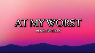 At My Worst - Pink Sweats (Lyrics)