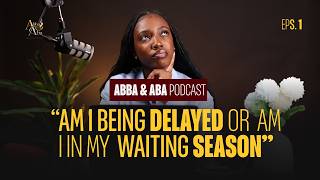 Is God Delaying You…or Teaching You to Wait? | Abba & Aba Podcast Ep 1