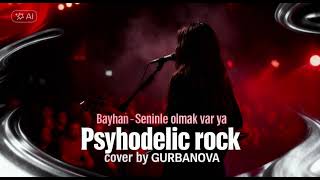Bayhan- Seninle Olmak Var Ya (Psychedelic Rock Cover)— Cover by Gurbanova 🎸🌀
