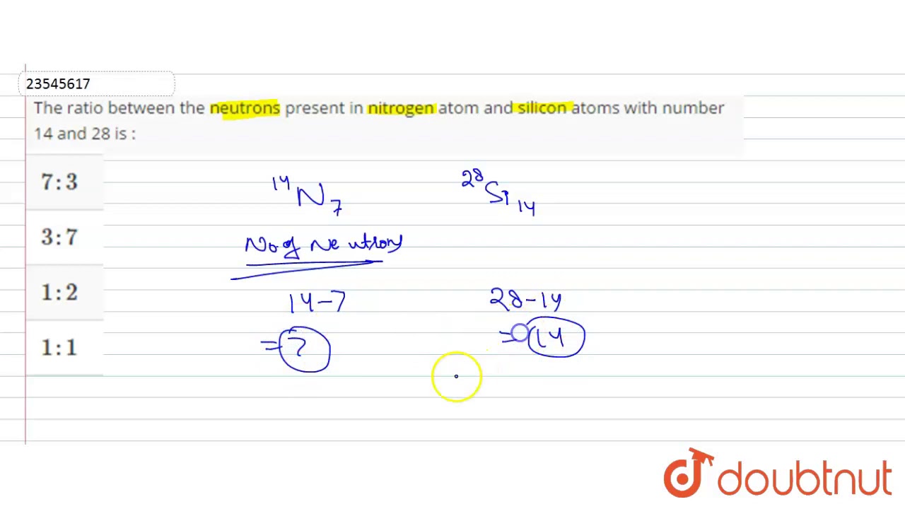 The Ratio Between The Neutrons Present In Nitrogen Atom And Silicon Atoms With Number 14 And 28 Is Youtube