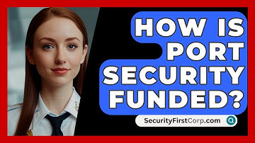 How Is Port Security Funded? - SecurityFirstCorp.com