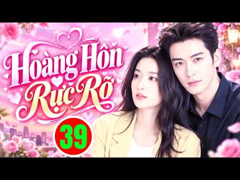 HOÀNG HÔN RỰC RỠ - TẬP 39 | Phim Bộ Tình Cảm Trung Quốc Hay Nhất 2026 | Phim Hay Thuyết Minh