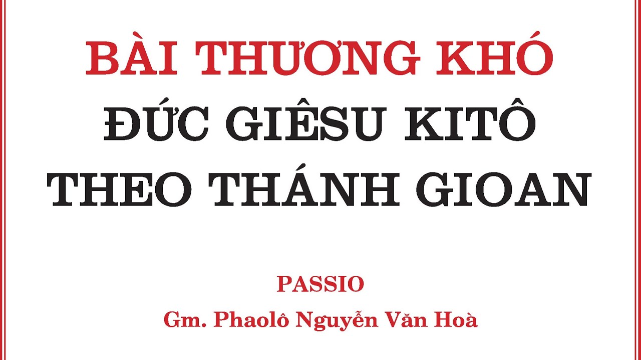 BÀI THƯƠNG KHÓ ĐỨC GIESU KITO THEO THÁNH GIOAN - THỨ SÁU TUẦN THÁNH - GM PHAOLO NGUYỄN VĂN HÒA