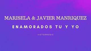 MARISELA & JAVIER MANRIQUEZ - ENAMORADOS TU Y YO (LETRA)