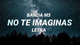 BANDA MS - NO TE IMAGINAS - Letra