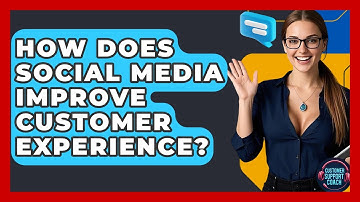 How Does Social Media Improve Customer Experience? - Customer Support Coach