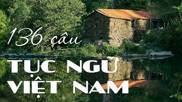 136 câu Tục Ngữ Việt Nam | Ca dao tục ngữ Việt Nam || Văn Học Dân Gian