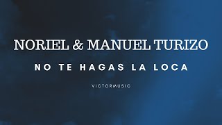 NORIEL & MANUEL TURIZO - NO TE HAGAS LA LOCA (LETRA)