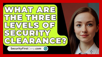 What Are The Three Levels Of Security Clearance? - SecurityFirstCorp.com