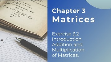 Class 12 Maths NCERT Ch 3 Matrices Ex 3.2 Introduction || Addition and Multiplication of Matrices
