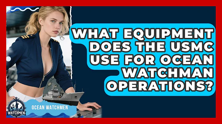 What Equipment Does the USMC Use for Ocean Watchman Operations? - Ocean Watchmen
