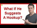 What If He Suggests A Hookup?