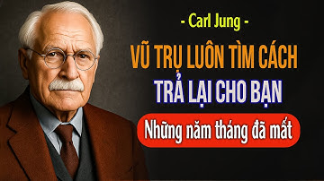 VŨ TRỤ SẼ TRẢ LẠI CHO BẠN NHỮNG NĂM ĐÃ MẤT… và bạn sẽ BẤT NGỜ | Carl Jung