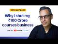 Why did I shut my 100 Crore courses business