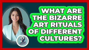 What Are The Bizarre Art Rituals Of Different Cultures? - Philosophy Beyond