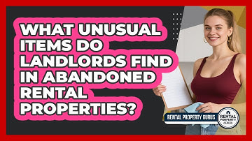 What Unusual Items Do Landlords Find In Abandoned Rental Properties? - Rental Property Gurus