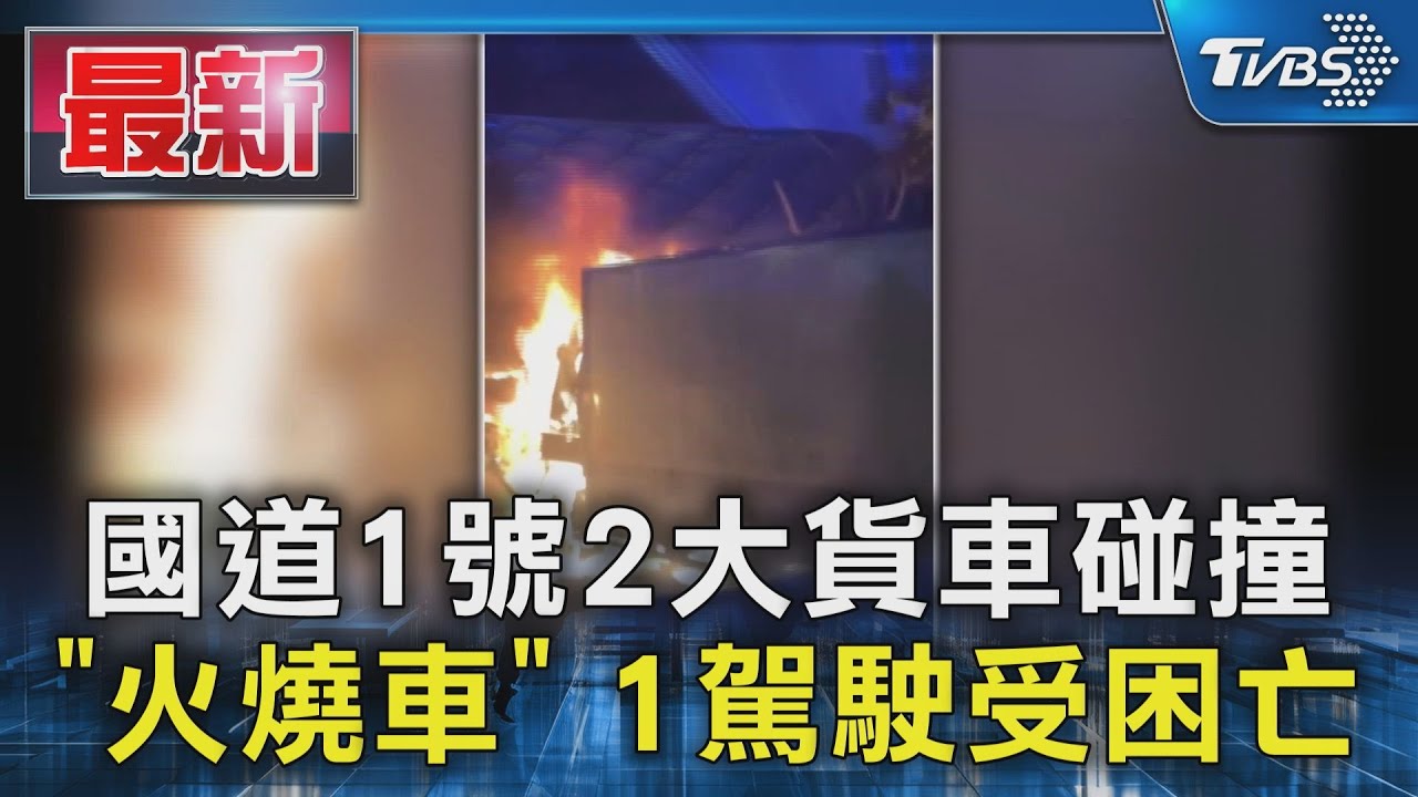 國道1號2大貨車碰撞 「火燒車」 1駕駛受困亡｜TVBS新聞 @TVBSNEWS01