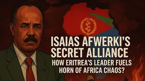 Isaias Afwerki’s Secret Alliance:  How Eritrea’s Leader Fuels Horn of Africa Chaos?