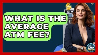What Is The Average ATM Fee? - Ask Your Bank Teller