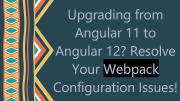 Upgrading from Angular 11 to Angular 12? Resolve Your Webpack Configuration Issues!