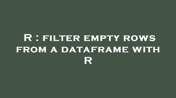 R : filter empty rows from a dataframe with R