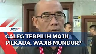 Tarik Ulur Aturan Caleg Terpilih Ikut Pilkada, Wajib Mundur atau Tidak?