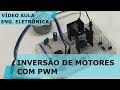 INVERSÃO DE MOTORES COM SINAL PWM | Vídeo Aula #232