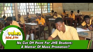 No Cut Off Point For JHS Student: A Matter Of Mass Promotion?