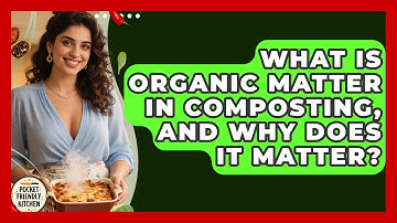 What Is Organic Matter In Composting, And Why Does It Matter? - Pocket Friendly Kitchen