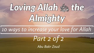 Loving Allah the Almighty | Part 2 of 2 | 10 ways to increase your love for Allah | Abu Bakr Zoud