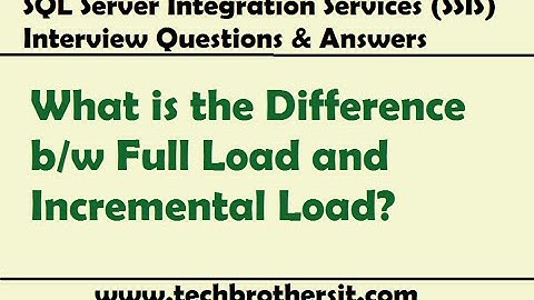 Difference b/w Full Load and Incremental Load - SSIS Interview Questions & Answers